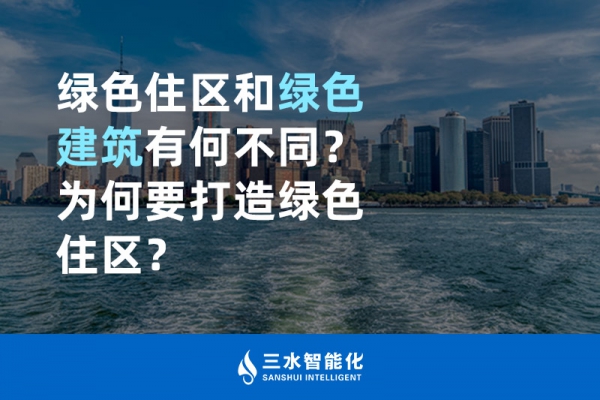  綠色住區(qū)和綠色建筑有何不同？為何要打造綠色住區(qū)？