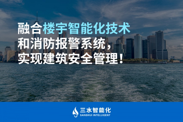 融合樓宇智能化技術(shù)和消防報(bào)警系統(tǒng)，實(shí)現(xiàn)建筑安全管理！